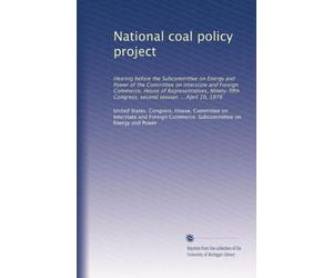 National coal policy project: Hearing before the Subcommittee on Energy and Power of the Committee on Interstate and Foreign Commerce, House of ... Congress, second session ... April 10, 1978