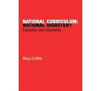 National Curriculum: National Disaster?: Education and Citizenship Griffith, Rhys (Auteur)