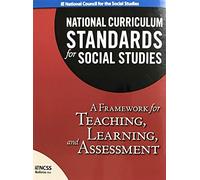National Curriculum Standards for Social Studies: A Framework for Teaching, Learning, and Assessment