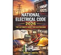 National Electrical Code 2026: The Ultimate Guide to the NEC 2026, Electrical Exam Prep, Load Calculations, Grounding & Bonding, and Real-World Applications for Electricians
