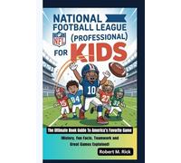 NATIONAL FOOTBALL LEAGUE (NFL - Professional) FOR KIDS: The Ultimate Book Guide To America’s Favorite Game (History, Fun Facts, Teamwork and Great Games Explained