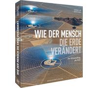 Wie der Mensch die Erde verändert: Die Verwandlung der Welt