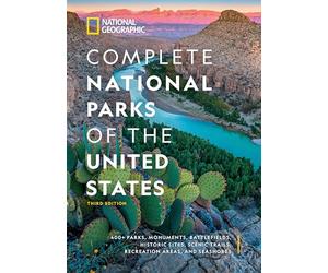 National Geographic Complete National Parks of the United States, 3rd Edition: 400+ Parks, Monuments, Battlefields, Historic Sites, Scenic Trails, Recreation Areas, and Seashores