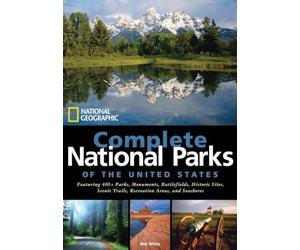 National Geographic Complete National Parks of the United States: 400+ Parks, Monuments, Battlefields, Historic Sites, Scenic Trails, Recreation Areas, and Seashores