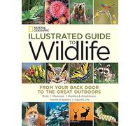 National Geographic Illustrated Guide To Wildlife: From Your Back Door To The Great Outdoors