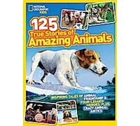 National Geographic Kids 125 True Stories of Amazing Animals : Histoires inspirantes d'amitié animale et de héros à quatre pattes, ainsi que d'incroyables pitreries animales