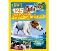 National Geographic Kids 125 True Stories of Amazing Animals: Inspiring Tales of Animal Friendship & Four-Legged Heroes, Plus Crazy Animal Antics - [Version Originale] National Geographic Kids (Auteur