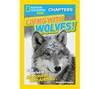 National Geographic Kids Chapters Living With Wolves True Stories of Adventures with Animals Ngk Chapters by Jim Dutcher & Jamie Dutcher & National Geogr Jim Dutcher Jamie Dutcher National Geographic 