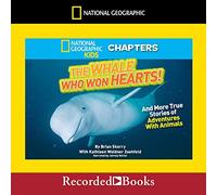 National Geographic Kids Chapters : The Whale Who Won Hearts : And More True Stories of Adventures with Animals
