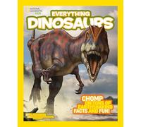 National Geographic Kids Everything Dinosaurs: Chomp on Tons of Earthshaking Facts and Fun