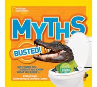 National Geographic Kids Myths Busted!: Just When You Thought You Knew What You Knew...