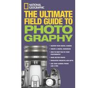 National Geographic: The Ultimate Field Guide to Photography