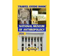 National Museum Of Anthropology Travel Guide: A Journey Through Mexico’s Ancient Civilizations And Living Cultures