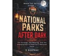 NATIONAL PARKS AFTER DARK: The Strange, the Missing, and the Unexplained in America’s National Parks