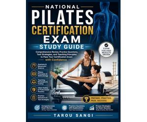 National Pilates Certification Exam Study Guide: Comprehensive Review, Practice Questions, Test Strategies, and Teaching Principles to Pass Your Certification Exam with Confidence