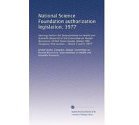 National Science Foundation authorization legislation, 1977: Hearings before the Subcommittee on Health and Scientific Research of the Committee on ... first session ... March 1 and 3, 1977
