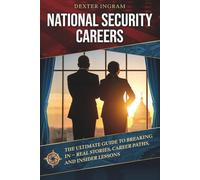 National Security Careers: The Ultimate Guide to Breaking In - Real Stories, Career Paths, and Insider Lessons