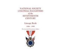 National Society Colonial Daughters Of The Seventeenth Century. Lineage Book, 1896-1999. The Centennial Remembrance Edition
