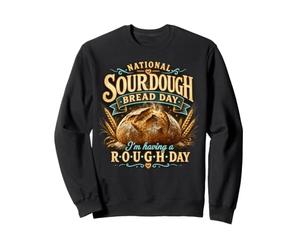 National Sourdough Bread Day Rough Day Baker Pun Sweatshirt