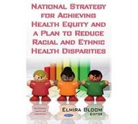 National Strategy for Achieving Health Equity and a Plan to Reduce Racial and Ethnic Health Disparities - [Version Originale] Elmira Bloom (Auteur)