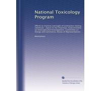 National Toxicology Program: Efforts to improve oversight of contractors testing chemicals : report to the Chairman, Subcommittee on Oversight and ... Energy and Commerce, House of Representatives