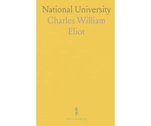National University: Report by Charles W. Eliot, President of Harvard University, to the National Educational Association