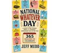 National Whatever Day: A Guide to the Strange, Sweet and Probably Unnecessary Days of the Year