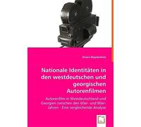 Nationale Identitaeten In Den Westdeutschen Und Georgischen Autorenfilmen: Autorenfilm In Westdeutschland Und Georgien Zwischen Den 60er- Und 80er- Jahren - Eine Vergleichende Analyse