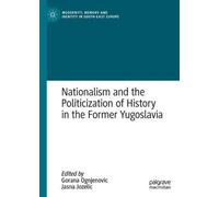 Nationalism And The Politicization Of History In The Former Yugoslavia