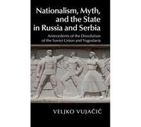 Nationalism, Myth, and the State in Russia and Serbia: Antecedents of the Dissolution of the Soviet Union and Yugoslavia - [Version Originale] Inconnu (Auteur)