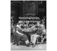 Nationalismes, Antisémitismes Et Débats Autour De L'art Juif - De Quelques Critiques D'art Au Temps De L'ecole De Paris (1925-1933)