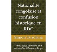 Nationalité congolaise et confusion historique en RDC: Tribus, listes coloniales et le cas des Tutsi/Banyamulenge