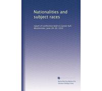Nationalités et races sujets : rapport de la conférence tenue à Caxton Hall, Westminster, 28-30 juin 1910