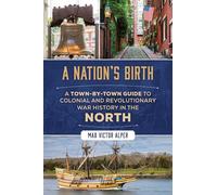 Nation's Birth: A Town-by-Town Guide to Colonial and Revolutionary War History in the North