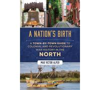 Nation's Birth A Town-by-Town Guide to Colonial and Revolutionary War History in the North - Max Victor Alper - Globe Pequot Publishing - ebook (ePub) - Livre