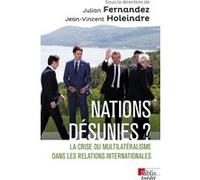 Nations désunies ? - La crise du multilatéralisme dans les relations internationales Julian Fernandez (Directeur éditorial), Jean-Vincent Holeindre (Directeur éditorial)