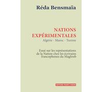 Nations expérimentales : Algérie, Tunisie, Maroc: Essais sur les représentations de la Nation chez les écrivains francophones du Maghreb