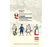 Nations, privilèges et ethnicité: La Banat habsbourgeois - Un laboratoire politique aux confins de l'Europe éclairée