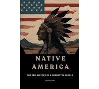 Native America: The Epic History of a Forgotten People