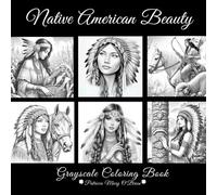 Native American Beauty Grayscale Coloring Book: Learn the Techniques and Tips for Grayscale Coloring with the Provided Instruction and Color Blending Charts to Advance Your Skills