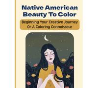 Native American Beauty To Color: Beginning Your Creative Journey Or A Coloring Connoisseur