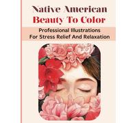 Native American Beauty To Color: Professional Illustrations For Stress Relief And Relaxation