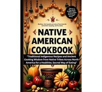 Native American Cookbook: "Traditional Indigenous Recipes and Ancient Cooking Wisdom from Native Tribes Across North America for a Healthier, Sacred Way of Eating"
