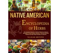 Native American • Encyclopedia of Herbs: The Complete Collection of Herbal Medicine & Natural Remedies to Treat Common Ailments | How the Ancients’ Wisdom Has Kept People Healthy for Centuries