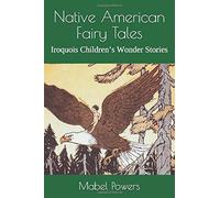 Native American Fairy Tales: Iroquois Childrenâ€™s Wonder Stories