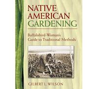Native American Gardening: Buffalobird-Woman's Guide To Traditional Methods