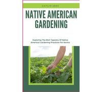 Native American Gardening: Exploring The Rich Tapestry Of Native American Gardening Practices For Novice