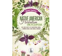 Native American Herbalism Encyclopedia: Dos And Don’ts Of Harvesting Herbs,Common Herbs, And Herbal Remedies