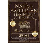 Native American Herbalist's Bible [25 in 1]: 1000+ Remedies & Medicinal Herbs to Naturally Improve Your Wellness And Build Your Own Herbal Apothecary Table