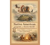 Native American Legends and Stories Retold: Myths, Folklore, and Cultural Tales of Turtle Island